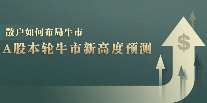 A股本轮牛市新高度预测：数据统计揭示最高点位，散户如何布局牛市？-泡泡网赚