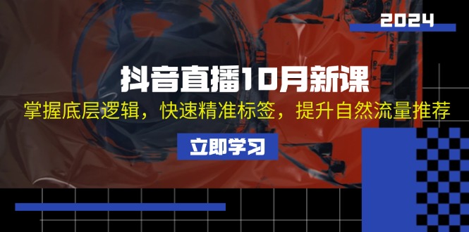 抖音直播10月新课：掌握底层逻辑，快速精准标签，提升自然流量推荐-泡泡网赚