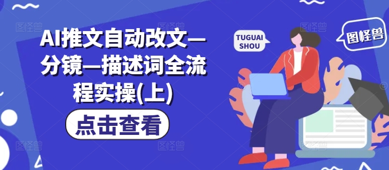 AI推文自动改文—分镜—描述词全流程实操(上)-泡泡网赚