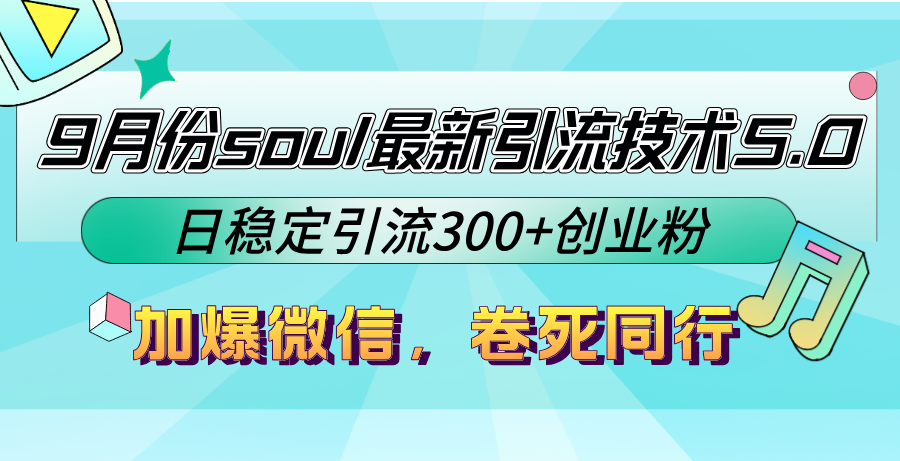9月份soul最新引流技术5.0，日稳定引流300+创业粉，加爆微信，卷死同行-泡泡网赚