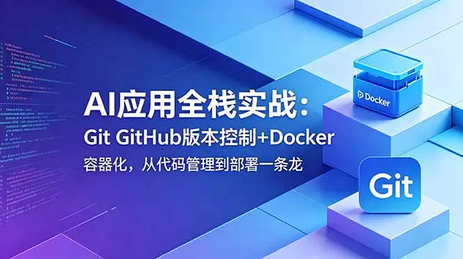 AI应用全栈实战：Git GitHub版本控制+Docker容器化，从代码管理到部署一条龙-泡泡网赚