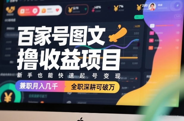 百家号图文撸收益项目，新手也能快速起号变现，兼职月入几千，全职深耕可破万-泡泡网赚