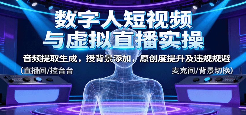 数字人短视频与虚拟直播实操，音频提取生成，背景添加，原创度提升及违规规避-泡泡网赚