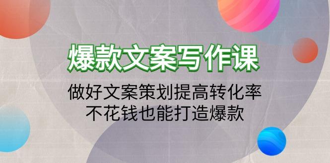 (9508期)爆款文案写作课：做好文案策划提高转化率，不花钱也能打造爆款(19节课)-泡泡网赚
