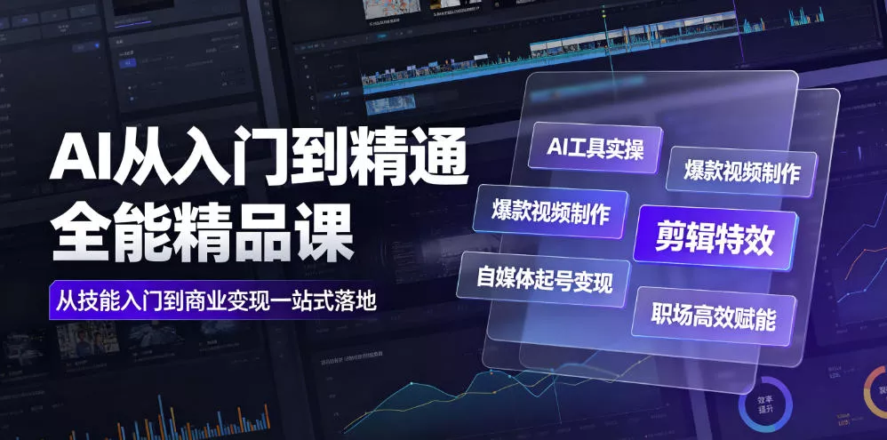 AI从入门到精通全能精品课｜AI工具实操+爆款视频制作+剪辑特效+自媒体起号变现+职场高效赋能全教程-泡泡网赚