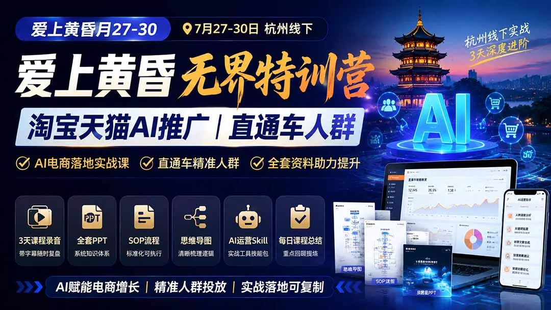 爱上 黄昏 7月27-30｜杭州线下无界特训营｜淘宝天猫AI推广｜直通车人群｜全套PPT SOP思维导图资料包-泡泡网赚