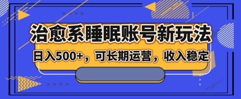 治愈系睡眠账号新玩法，日入500+长期运营，收入稳定-泡泡网赚