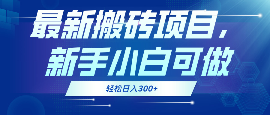 最新0门槛搬砖项目，新手小白可做，轻松日入300+-泡泡网赚