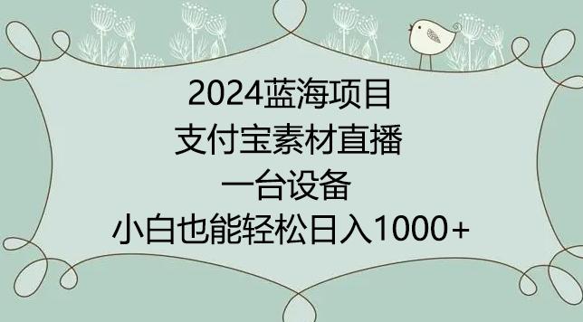 2024年蓝海项目，支付宝素材直播，无需出境，小白也能日入1000+ ，实操教程【揭秘】-泡泡网赚