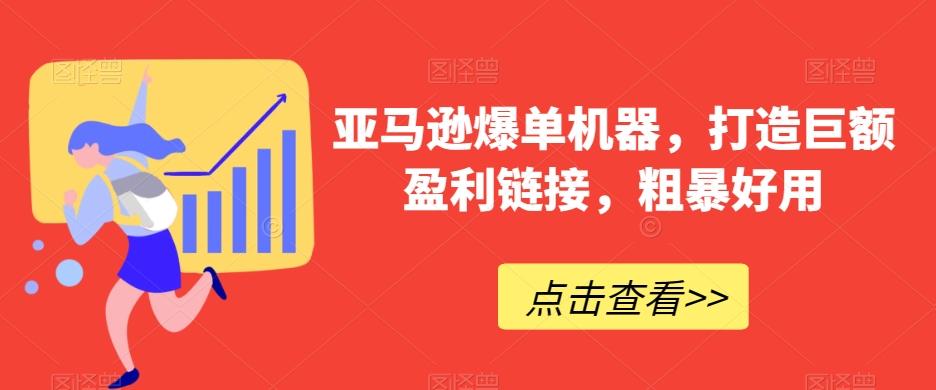 亚马逊爆单机器，打造巨额盈利链接，粗暴好用-泡泡网赚