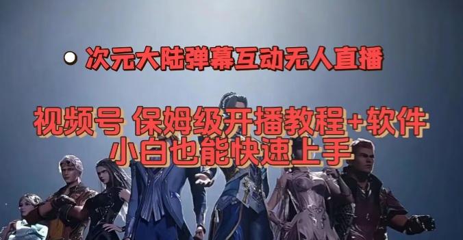 视频号次元大陆弹幕互动无人直播，视频号保姆级开播教程+软件，小白也能快速上手-泡泡网赚