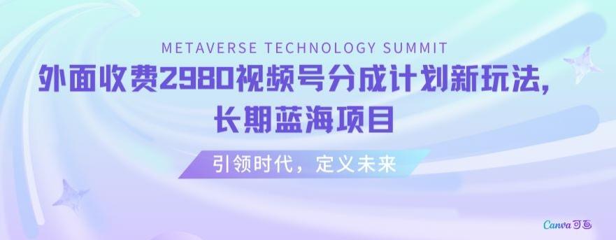 外面收费2980视频号分成计划最新玩法，长期蓝海项目【揭秘】-泡泡网赚