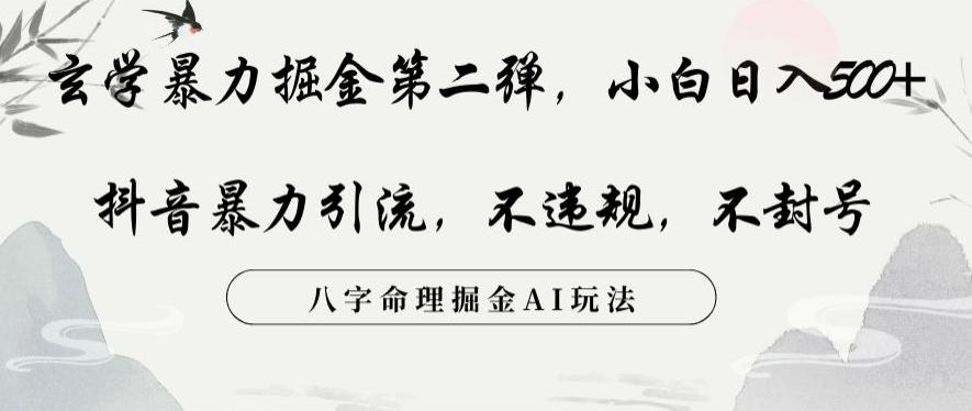 玄学暴力掘金第二弹，小白日入500+，抖音暴力引流，不违规，术封号，八字命理掘金AI玩法【揭秘】-泡泡网赚
