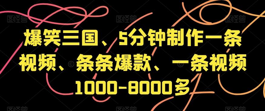 爆笑三国、5分钟制作一条视频、条条爆款、一条视频1000-8000多【揭秘】-泡泡网赚