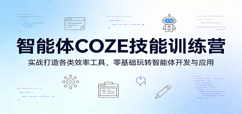 智能体COZE技能训练营：实战打造各类效率工具，零基础玩转智能体开发与应用-泡泡网赚