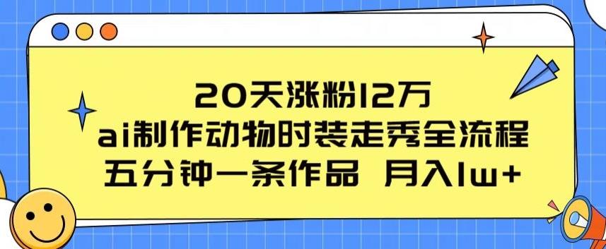 20天涨粉12万，ai制作动物时装走秀全流程，五分钟一条作品，流量大【揭秘】-泡泡网赚