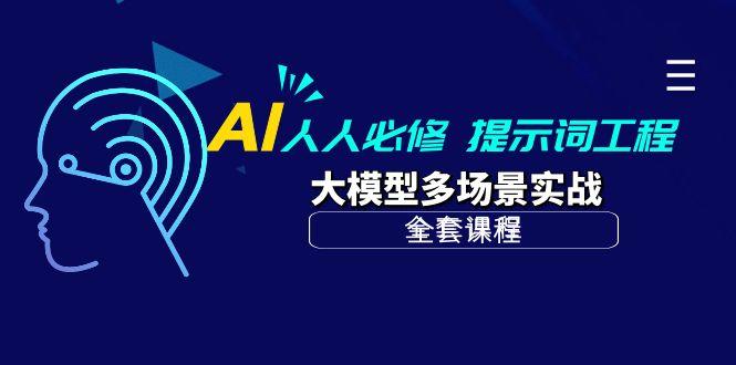 (10047期)AI 人人必修-提示词工程+大模型多场景实战(全套课程)-泡泡网赚