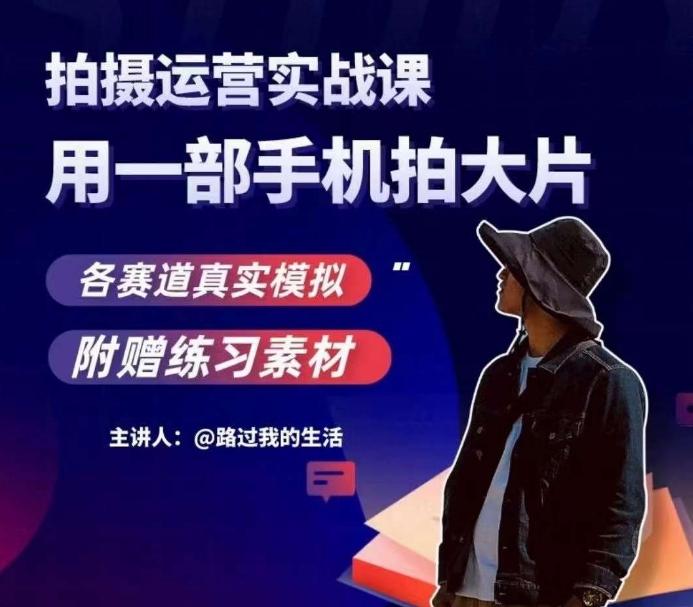 手机拍摄运营实战课，用一部手机拍大片，各赛道真实模拟-泡泡网赚