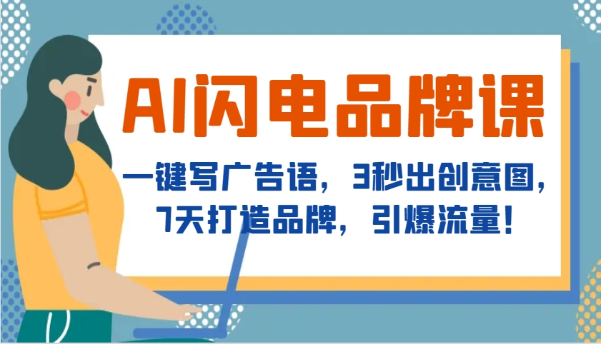 AI闪电品牌课，一键写广告语，3秒出创意图，7天打造品牌，引爆流量！-泡泡网赚