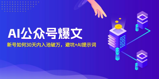 AI公众号爆文：新号如何30天内入池破万，避坑+AI提示词-泡泡网赚