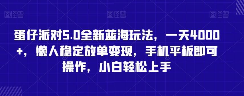 蛋仔派对5.0全新蓝海玩法，一天4000+，懒人稳定放单变现，手机平板即可操作，小白轻松上手【揭秘】-泡泡网赚