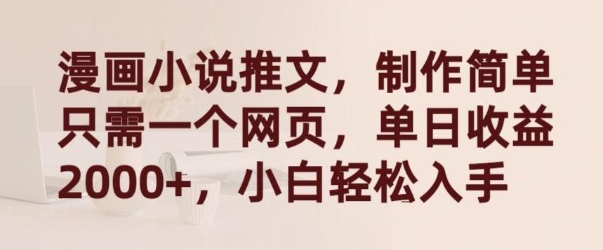 漫画小说推文，制作简单只需一个网页，单日收益2000+，小白轻松入手【揭秘】-泡泡网赚