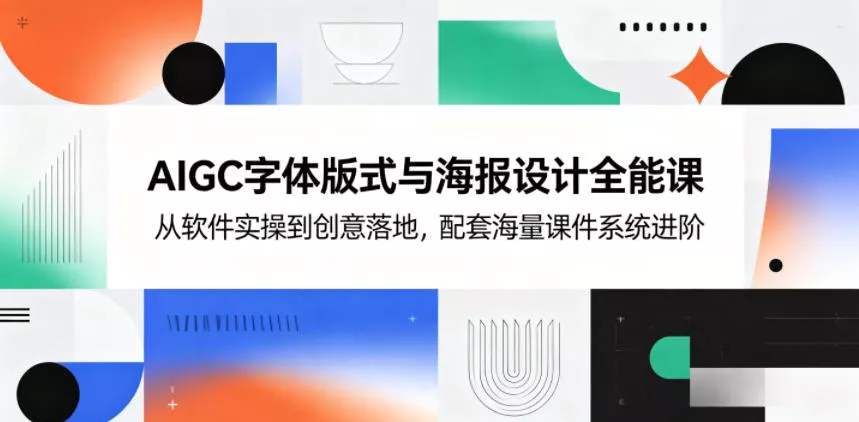 AIGC字体版式与海报设计全能课，从软件实操到创意落地，配套海量课件系统进阶-泡泡网赚