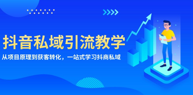 抖音私域引流教学：从项目原理到获客转化，一站式学习抖商 私域-泡泡网赚