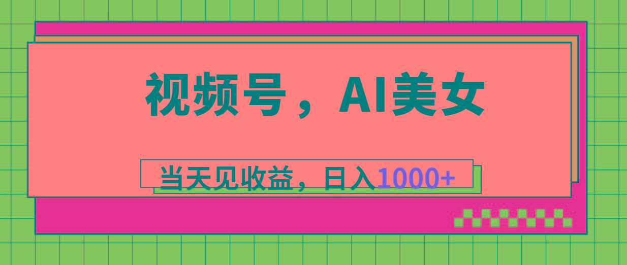 视频号，Ai美女，当天见收益，日入1000+-泡泡网赚