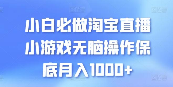 小白必做淘宝直播小游戏无脑操作保底月入1000+【揭秘】-泡泡网赚