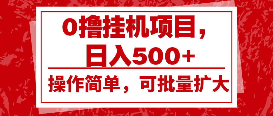 0撸挂机项目，日入500+，操作简单，可批量扩大，收益稳定。-泡泡网赚