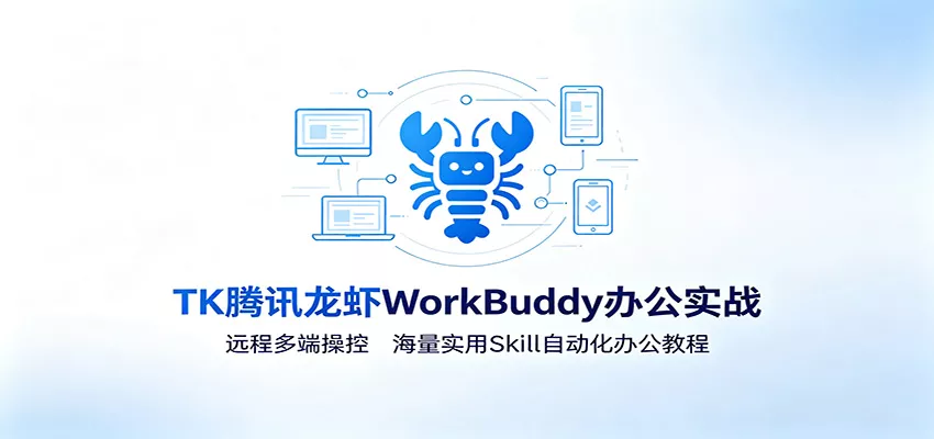 MK腾讯龙虾WorkBuddy办公实战：远程多端操控，海量实用Skill自动化办公教程-泡泡网赚