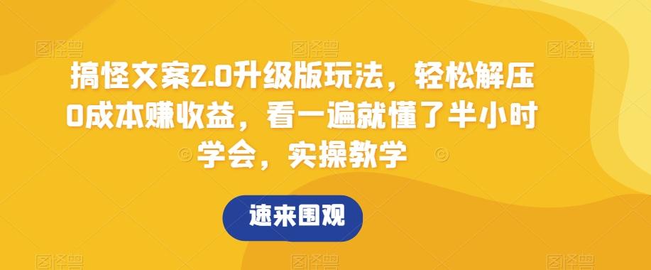 搞怪文案2.0升级版玩法，轻松解压0成本赚收益，看一遍就懂了半小时学会，实操教学【揭秘】-泡泡网赚