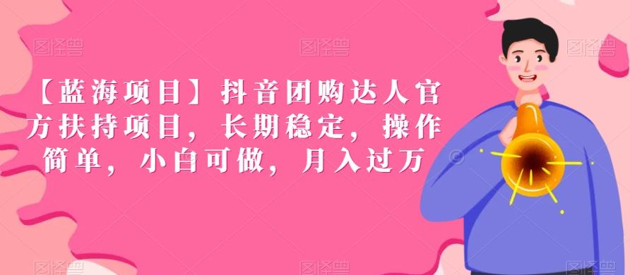 【蓝海项目】抖音团购达人官方扶持项目，长期稳定，操作简单，小白可做，月入过万【揭秘】-泡泡网赚