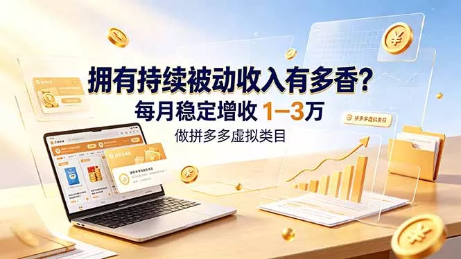 拥有持续被动收入有多香？做拼多多虚拟类目，每月稳定增收 1-3 万-泡泡网赚