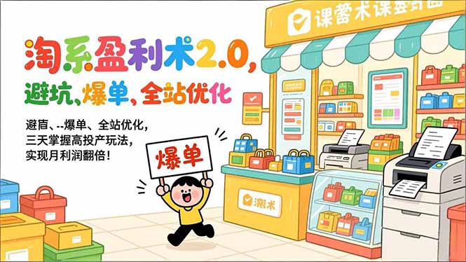 淘系盈利术2.0，避坑、爆单、全站优化，三天掌握高投产玩法，实现月利润翻倍！-泡泡网赚