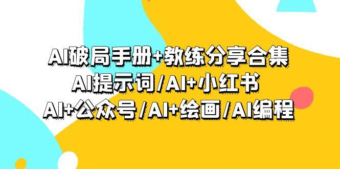 (9351期)AI破局手册+教练分享合集：AI提示词/AI+小红书 /AI+公众号/AI+绘画/AI编程-泡泡网赚