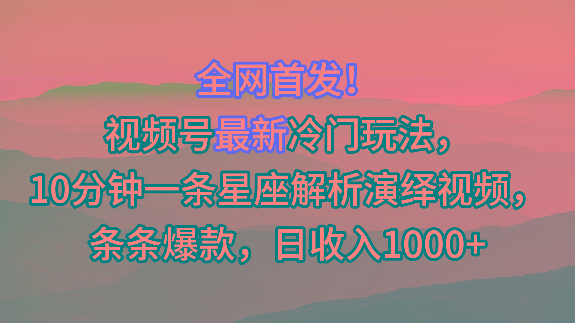 视频号最新冷门玩法，10分钟一条星座解析演绎视频，条条爆款，日收入1000+-泡泡网赚