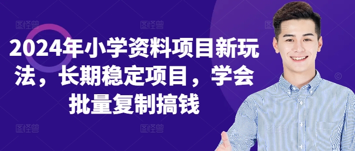 2024年小学资料项目新玩法，长期稳定项目，学会批量复制搞钱-泡泡网赚