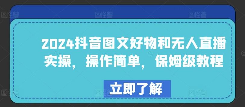 2024抖音图文好物和无人直播实操，操作简单，保姆级教程-泡泡网赚