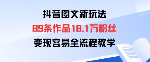 抖音图文新玩法：89条作品收获18.1W粉丝，变现容易全流程教学-泡泡网赚