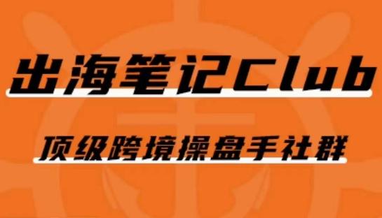 出海笔记操盘手Club会员，顶级跨境操盘手社群-泡泡网赚