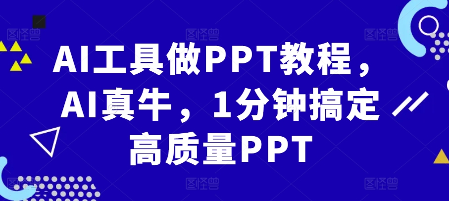 AI工具做PPT教程，AI真牛，1分钟搞定高质量PPT-泡泡网赚