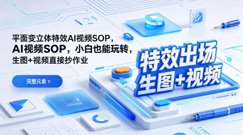 (特效出场)平面变立体特效AI视频SOP，小白也能玩转，生图+视频直接抄作业-泡泡网赚
