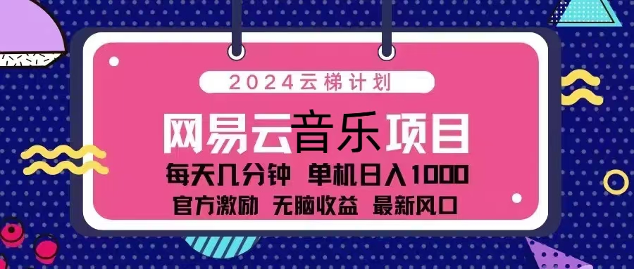 2024云梯计划 网易云音乐项目：每天几分钟 单机日入1000 官方激励 无脑…-泡泡网赚