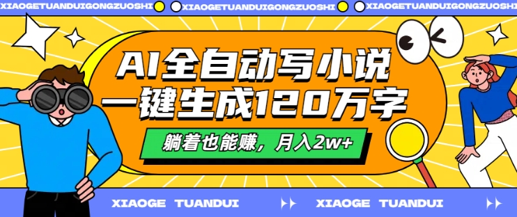 AI全自动写小说，一键生成120万字，躺着也能赚，月入2w+【揭秘】-泡泡网赚