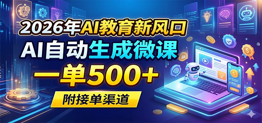 2026年AI教育新风口，AI自动生成微课，一单500+，附接单渠道-泡泡网赚