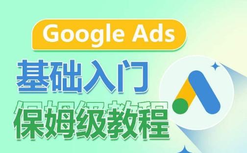 Google Ads基础入门保姆级教程，​系统拆解广告形式，关键词的商业认知，谷歌广告结构-泡泡网赚