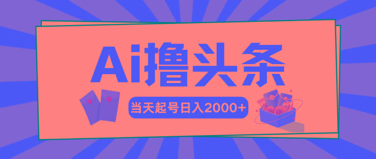 Ai撸头条，当天起号，第二天见收益，日入2000+-泡泡网赚
