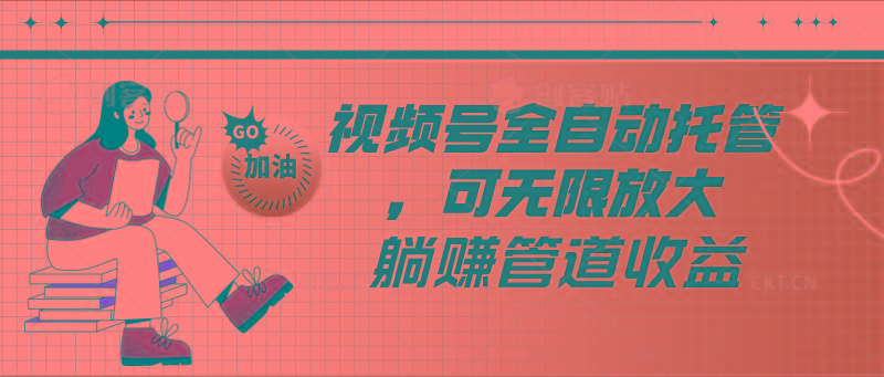 视频号全自动托管，有微信就能做的项目，可无限放大躺赚管道收益-泡泡网赚